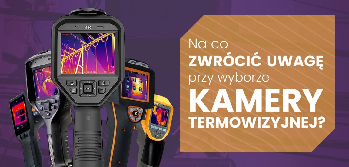 Na co zwrócić uwagę przy wyborze kamery termowizyjnej?
