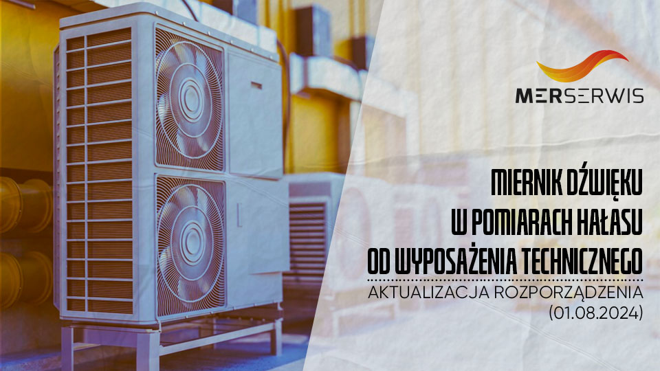Miernik dźwięku w pomiarach hałasu od wyposażenia technicznego - Aktualizacja Rozporządzenia (01.08.2024)